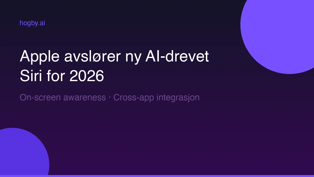 Apple avslører fullstendig ny AI-Siri med skjermbevissthet og kryssapp-integrasjon