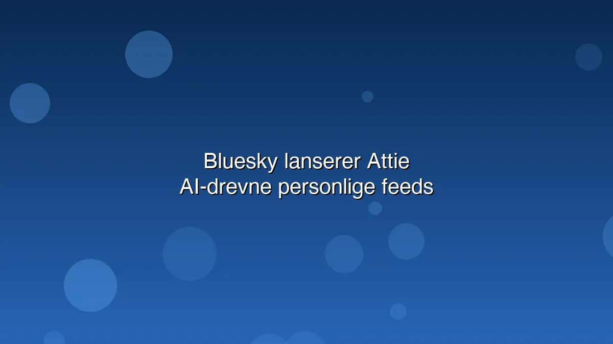 Bluesky lanserer Attie: AI-app som lar deg lage personlige feeds med vanlig språk