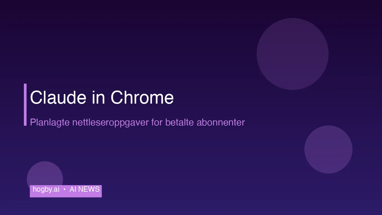 Claude in Chrome: Anthropic åpner for planlagte nettleseroppgaver for betalende abonnenter